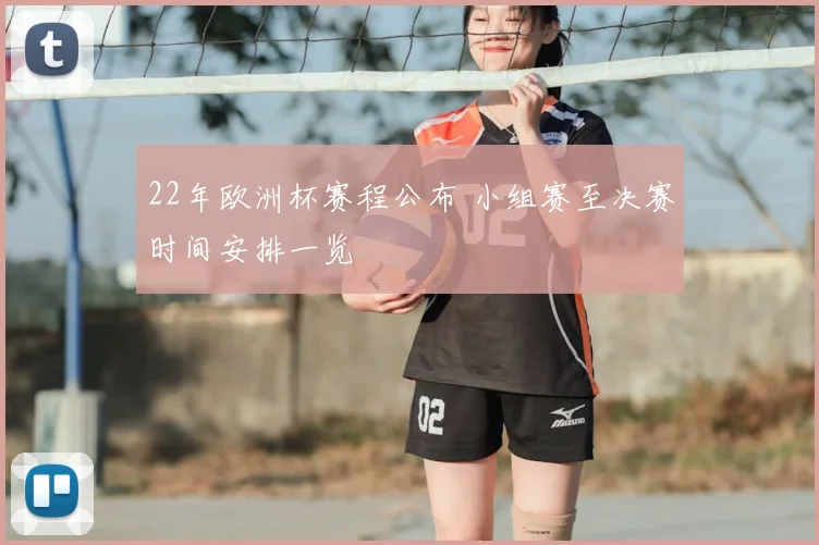 22年欧洲杯赛程公布 小组赛至决赛时间安排一览