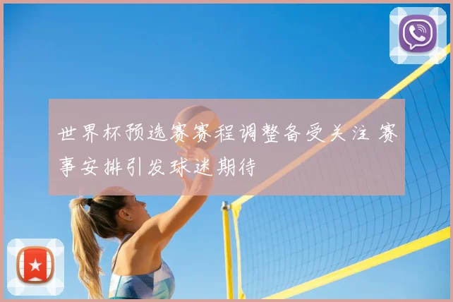 世界杯预选赛赛程调整备受关注 赛事安排引发球迷期待