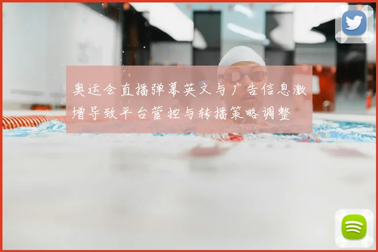 奥运会直播弹幕英文与广告信息激增导致平台管控与转播策略调整