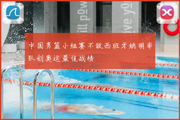 中国男篮小组赛不敌西班牙姚明率队创奥运最佳战绩