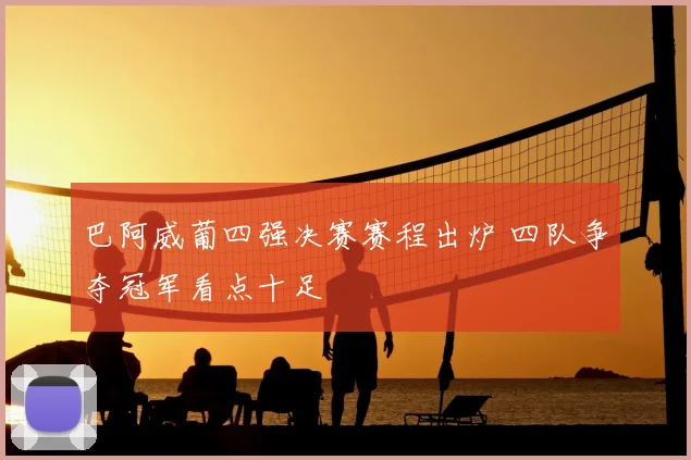 巴阿威葡四强决赛赛程出炉 四队争夺冠军看点十足