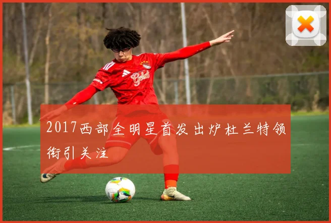 2017西部全明星首发出炉杜兰特领衔引关注