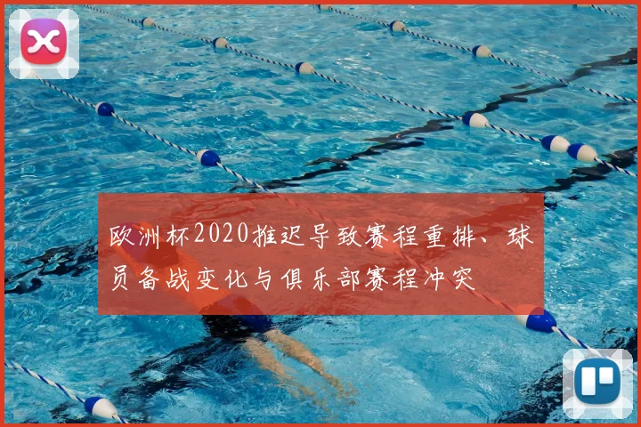 欧洲杯2020推迟导致赛程重排、球员备战变化与俱乐部赛程冲突